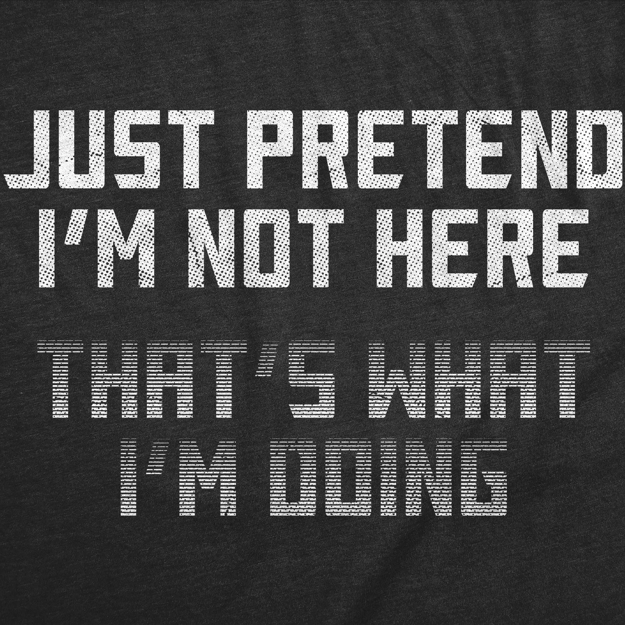 Just Pretend Im Not Here Thats What Im Doing Men's T Shirt sold by Crazy Dog T-Shirts product image thumbnail 2