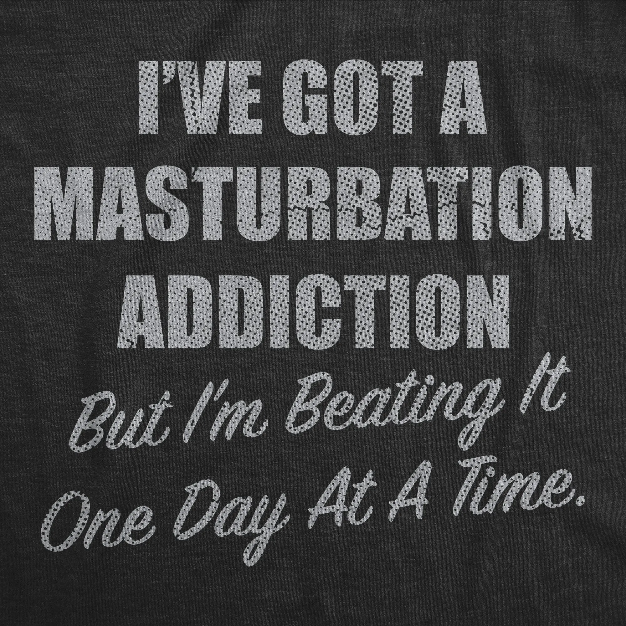 Ive Got A Masturbation Addiction But Im Beating It One Day At A Time Men's T Shirt sold by Crazy Dog T-Shirts product image thumbnail 2