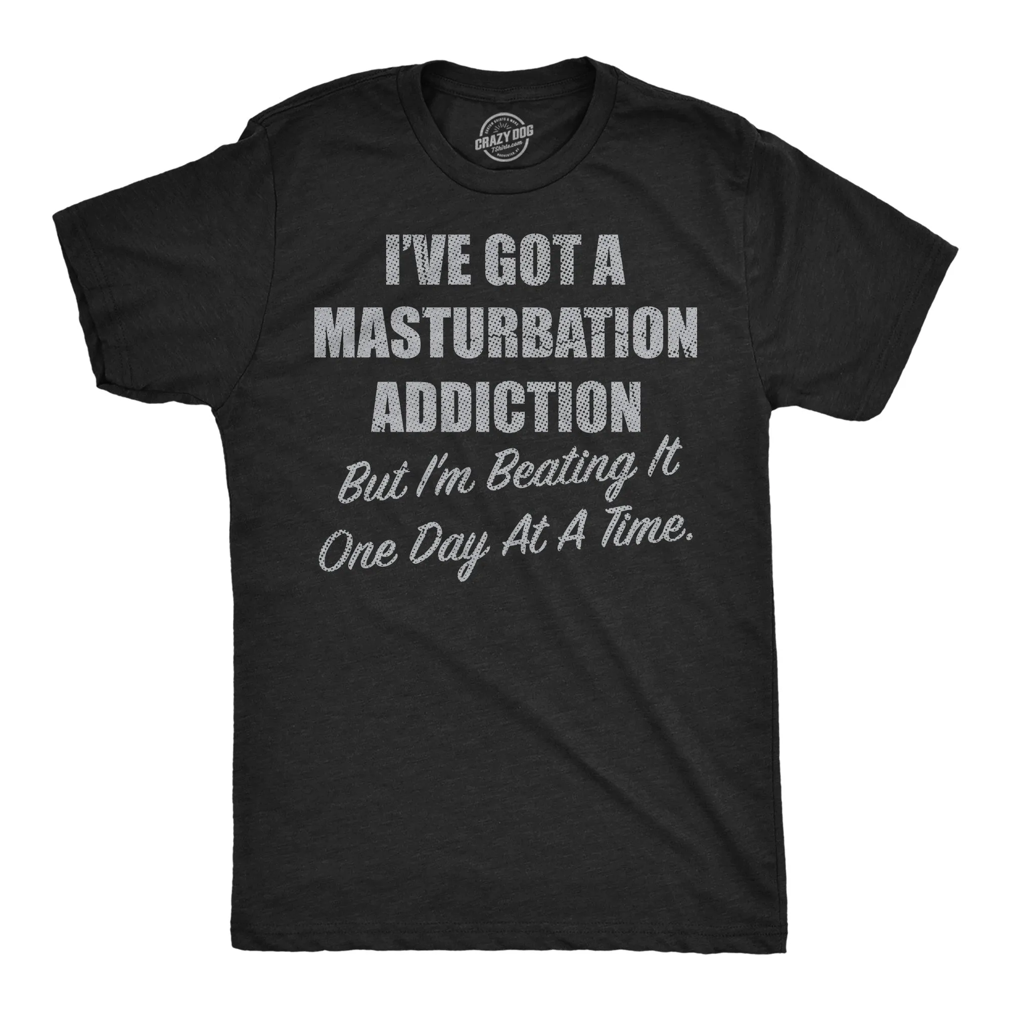 Ive Got A Masturbation Addiction But Im Beating It One Day At A Time Men's T Shirt sold by Crazy Dog T-Shirts