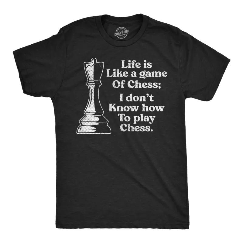 Life Is Like A Game Of Chess I Dont Know How To Play Chess Men's T Shirt sold by Crazy Dog T-Shirts