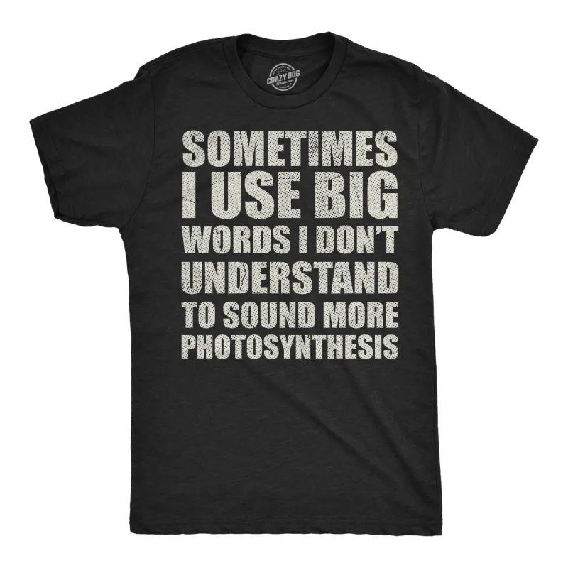 Sometimes I Use Big Words I Dont Understand To Sound More Photosynthesis Men's T Shirt sold by Crazy Dog T-Shirts