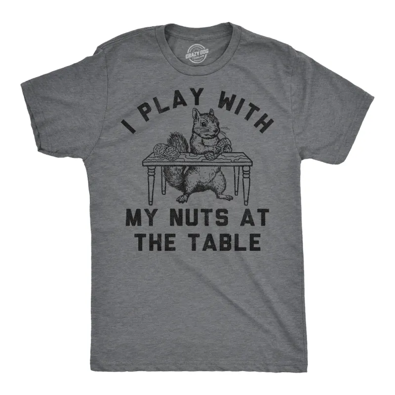 I Play With My Nuts At The Table Men's T Shirt sold by Crazy Dog T-Shirts