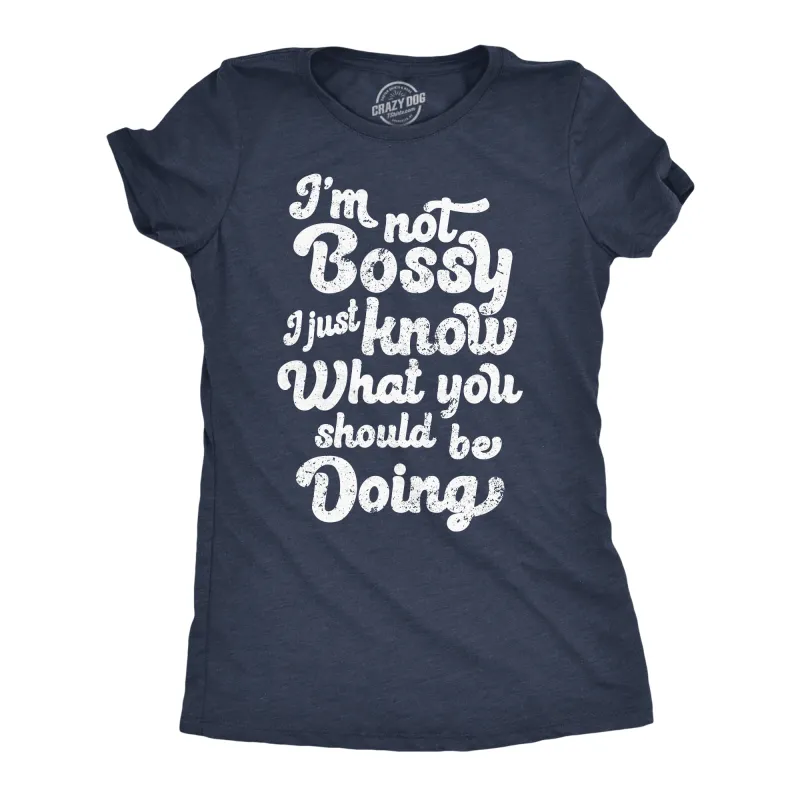 Im Not Bossy I Just Know What You Shoud Be Doing Women's T Shirt sold by Crazy Dog T-Shirts