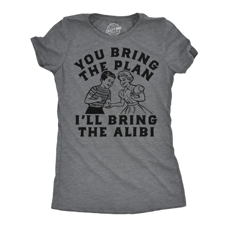 You Bring The Plan Ill Bring The Alibi Women's T Shirt sold by Crazy Dog T-Shirts