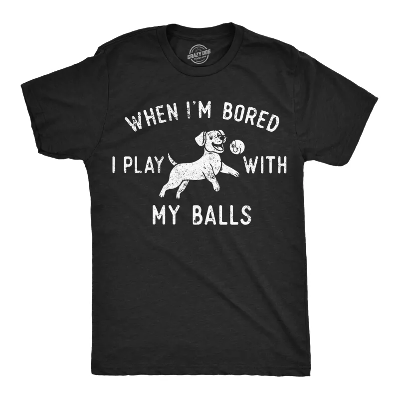 When Im Bored I Play With My Balls Men's T Shirt sold by Crazy Dog T-Shirts