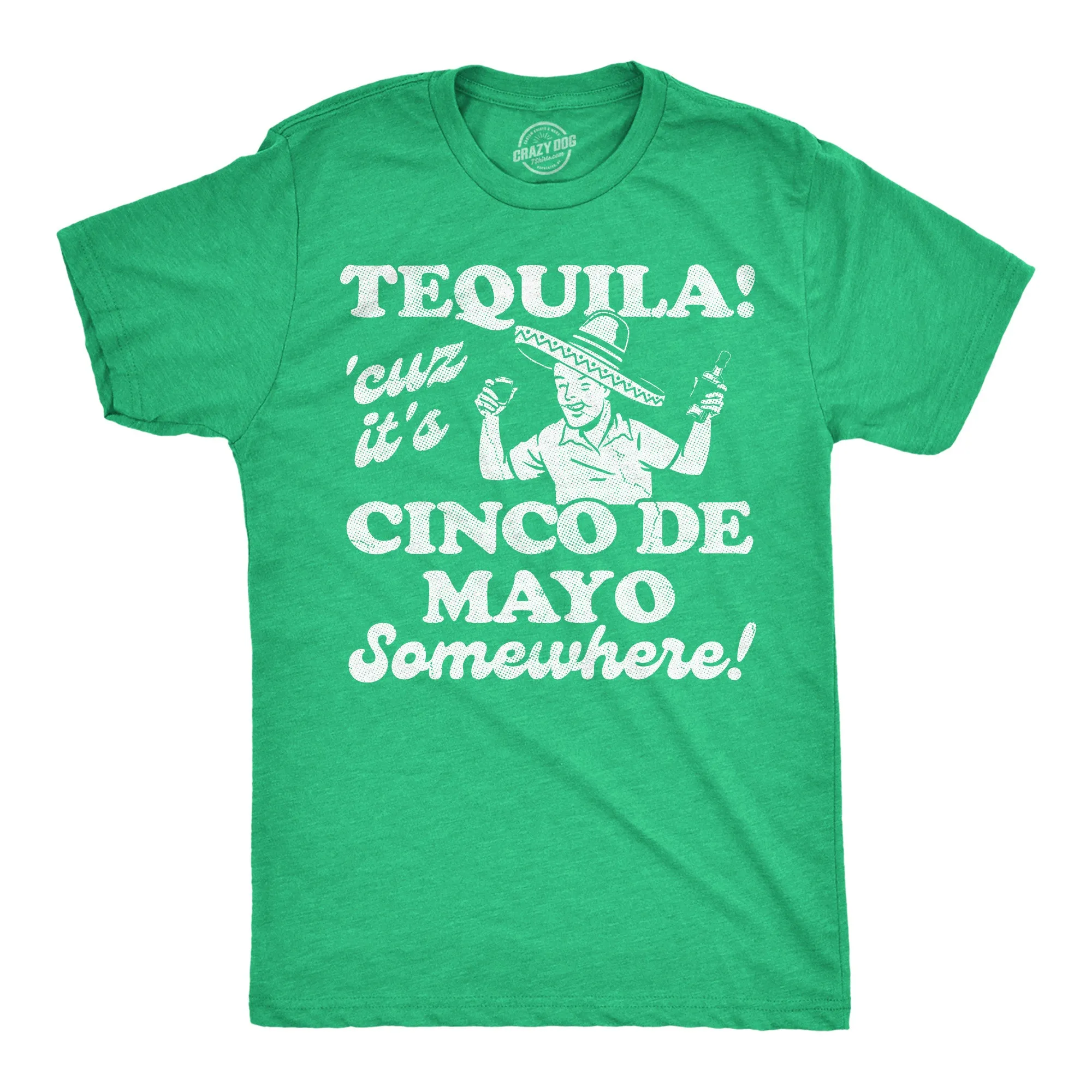 Tequila Cuz Its Cinco De Mayo Somewhere Men's T Shirt sold by Crazy Dog T-Shirts