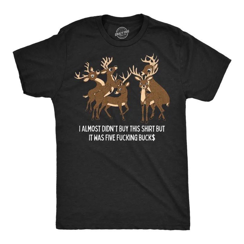 I Almost Didnt Buy This Shirt But It Was 5 Fucking Bucks Men's T Shirt sold by Crazy Dog T-Shirts