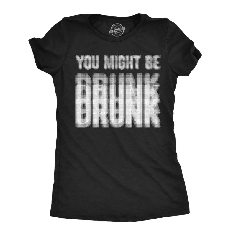 You Might Be Drunk Women's T Shirt sold by Crazy Dog T-Shirts