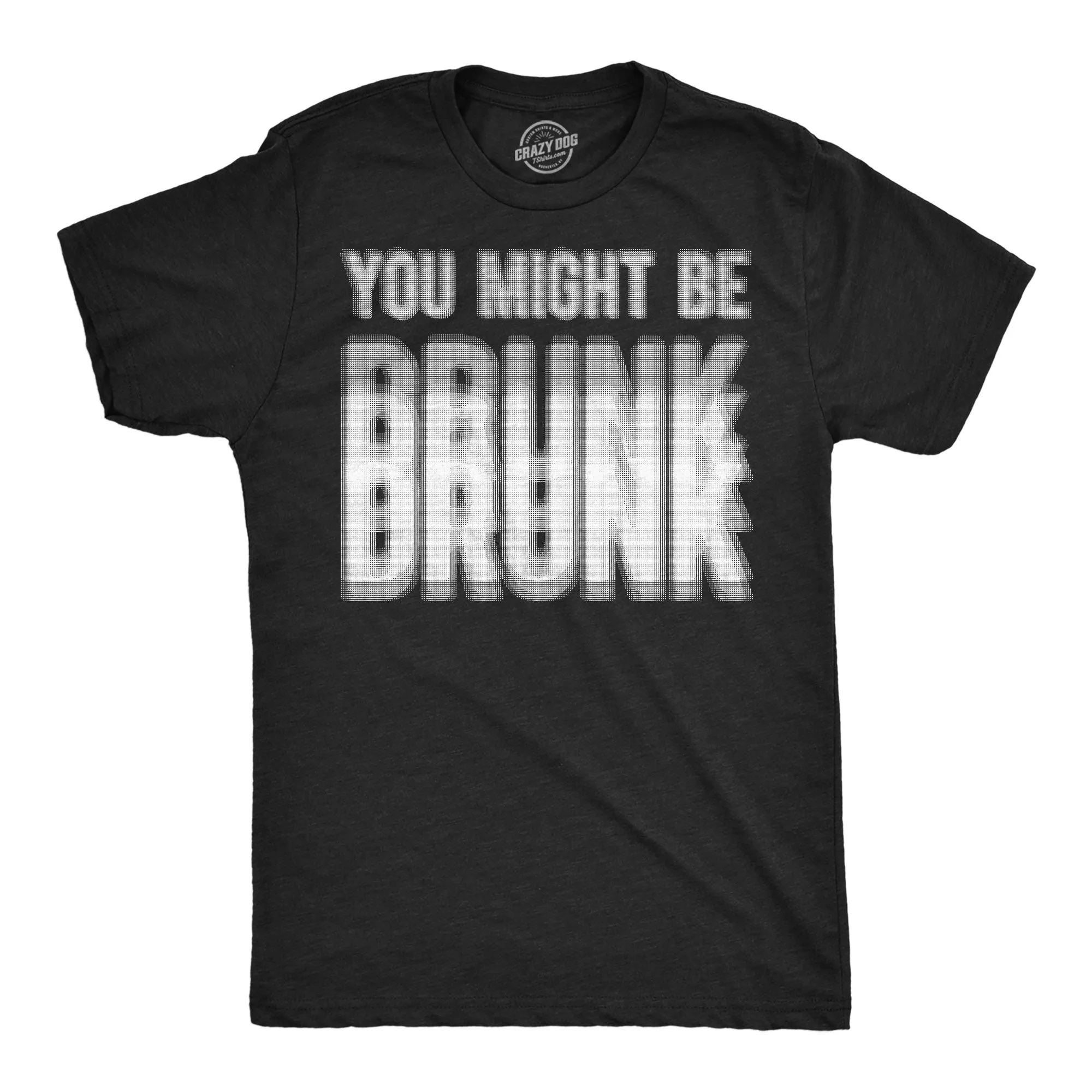 You Might Be Drunk Men's T Shirt sold by Crazy Dog T-Shirts