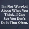 Im Not Worried About What You Think I Can See You Dont Do It That Often Men's T Shirt sold by Crazy Dog T-Shirts