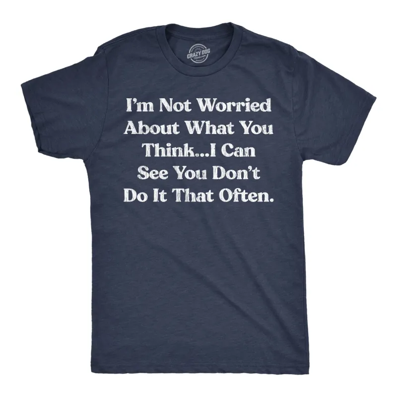 Im Not Worried About What You Think I Can See You Dont Do It That Often Men's T Shirt sold by Crazy Dog T-Shirts