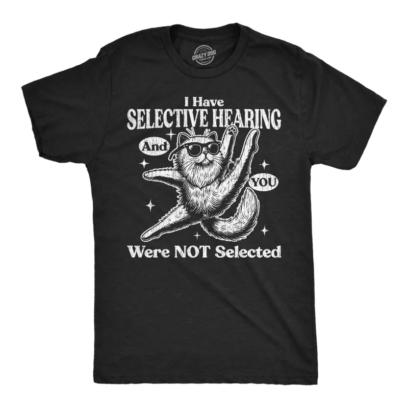 I Have Selective Hearing And You Were Not Selected Men's T Shirt sold by Crazy Dog T-Shirts