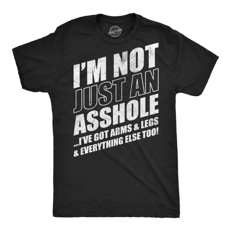 Im Not Just An Asshole Ive Got Arms And Legs And Everything Else Too Men's T Shirt sold by Crazy Dog T-Shirts