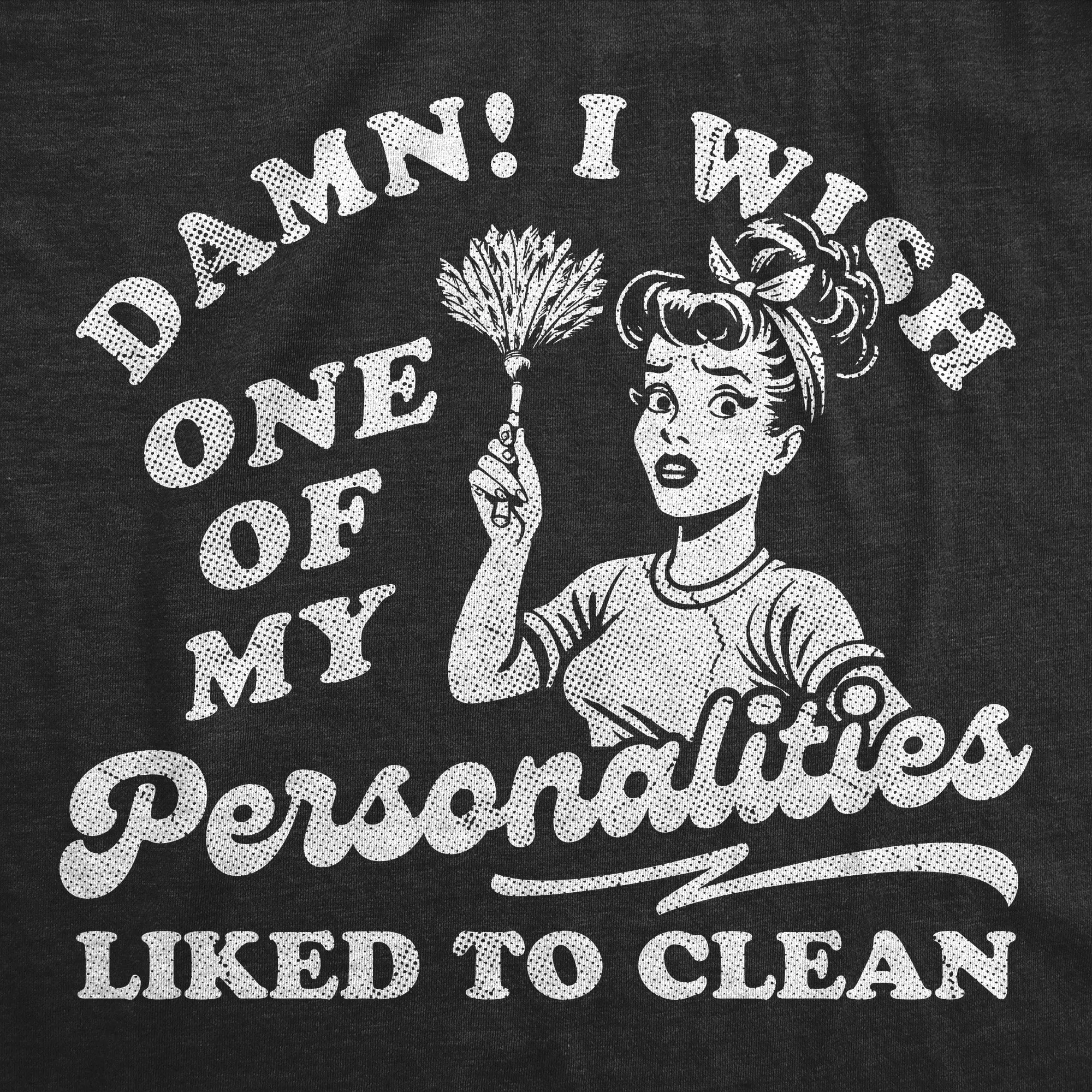 Damn I Wish One Of My Personalities Liked To Clean Women's T Shirt sold by Crazy Dog T-Shirts product image thumbnail 2
