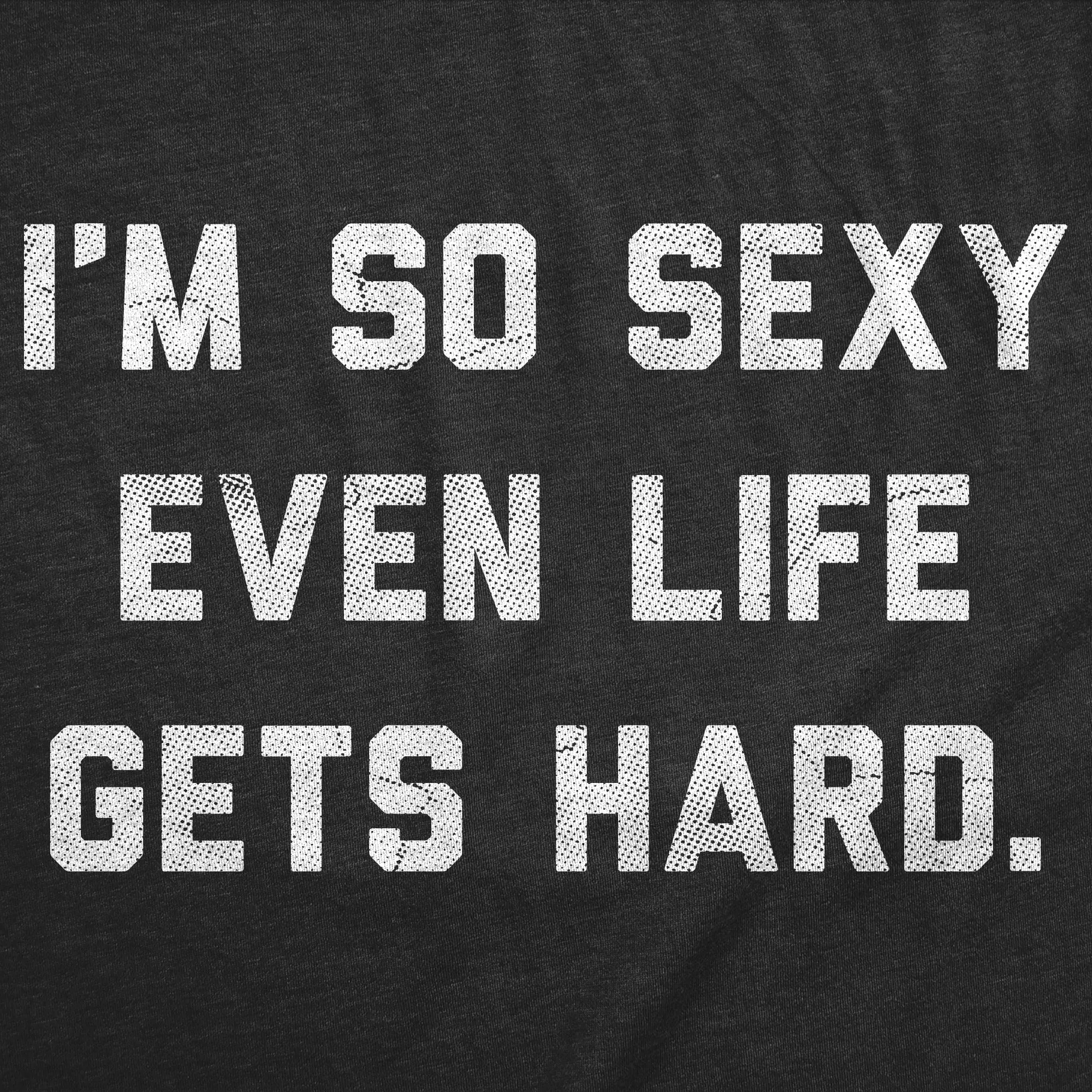 Im So Sexy Even Life Gets Hard Women's T Shirt sold by Crazy Dog T-Shirts product image thumbnail 2