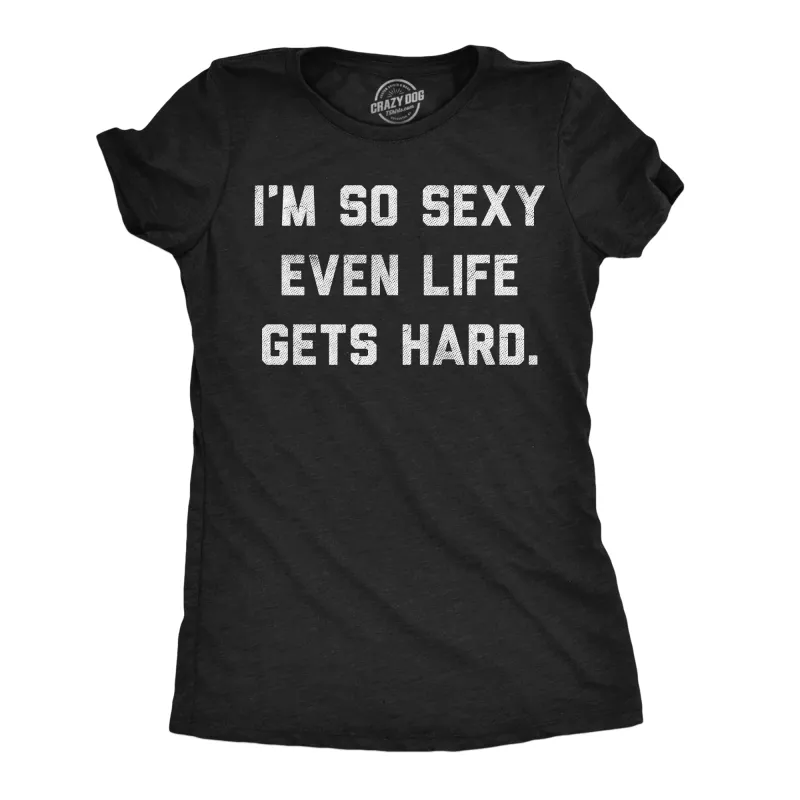 Im So Sexy Even Life Gets Hard Women's T Shirt sold by Crazy Dog T-Shirts