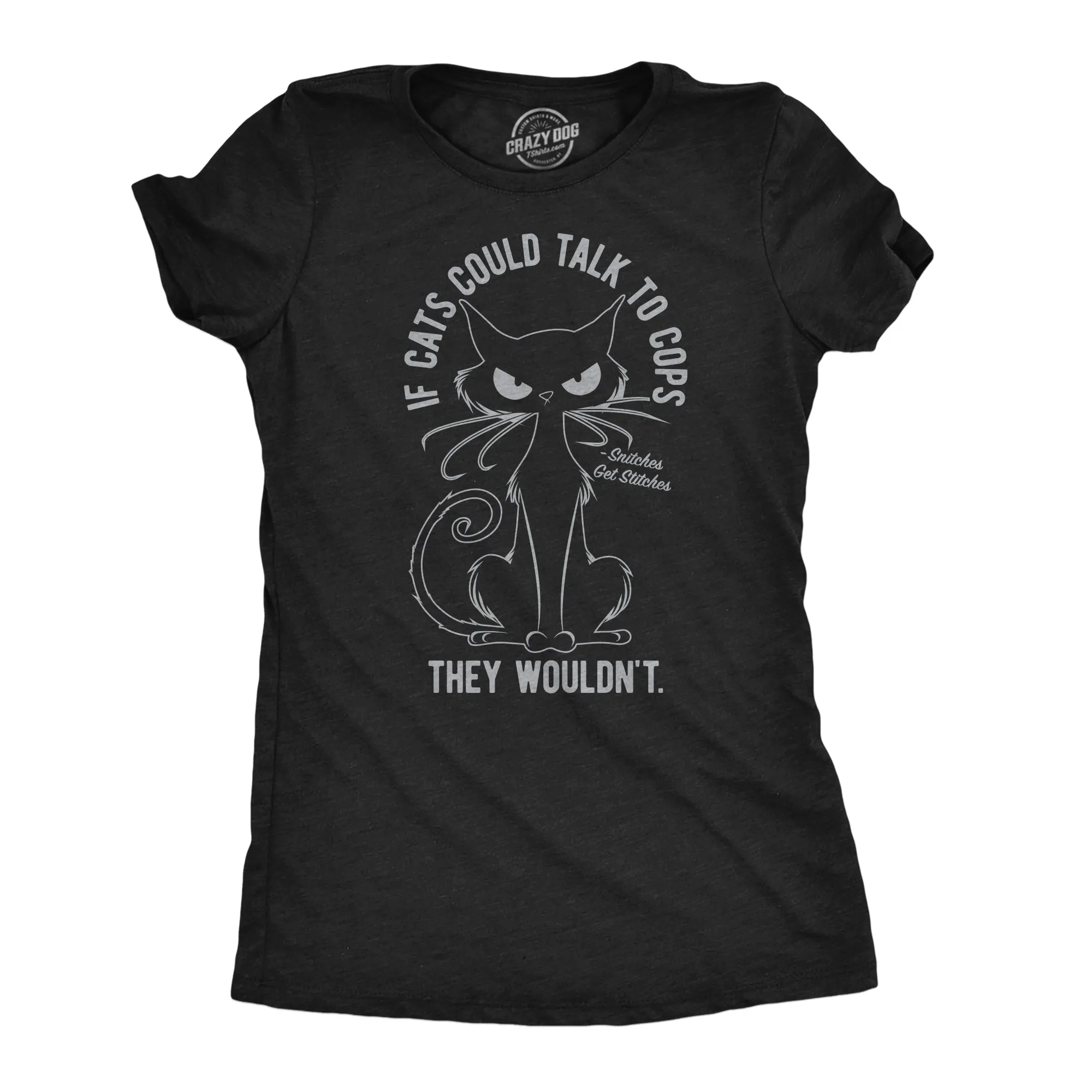 If Cats Could Talk To Cops They Wouldnt Women's T Shirt sold by Crazy Dog T-Shirts