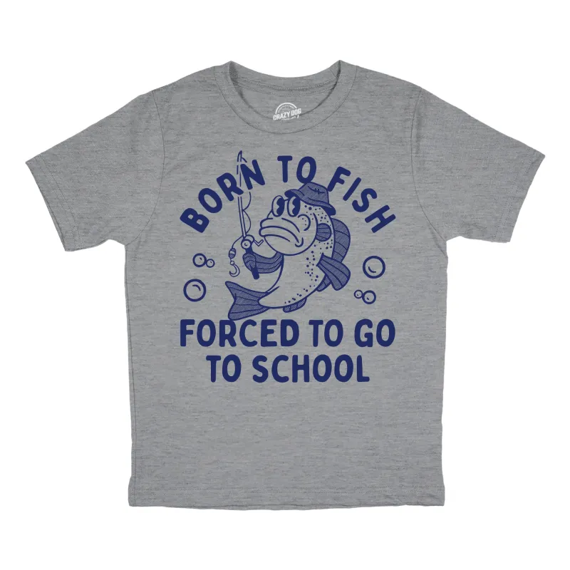 Born To Fish Forced To Go To School Youth T Shirt sold by Crazy Dog T-Shirts