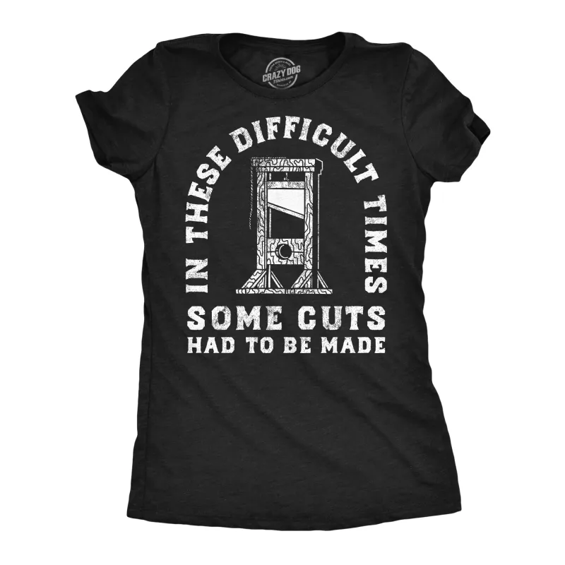 In These Difficult Times Some Cuts Had To Be Made Women's T Shirt sold by Crazy Dog T-Shirts