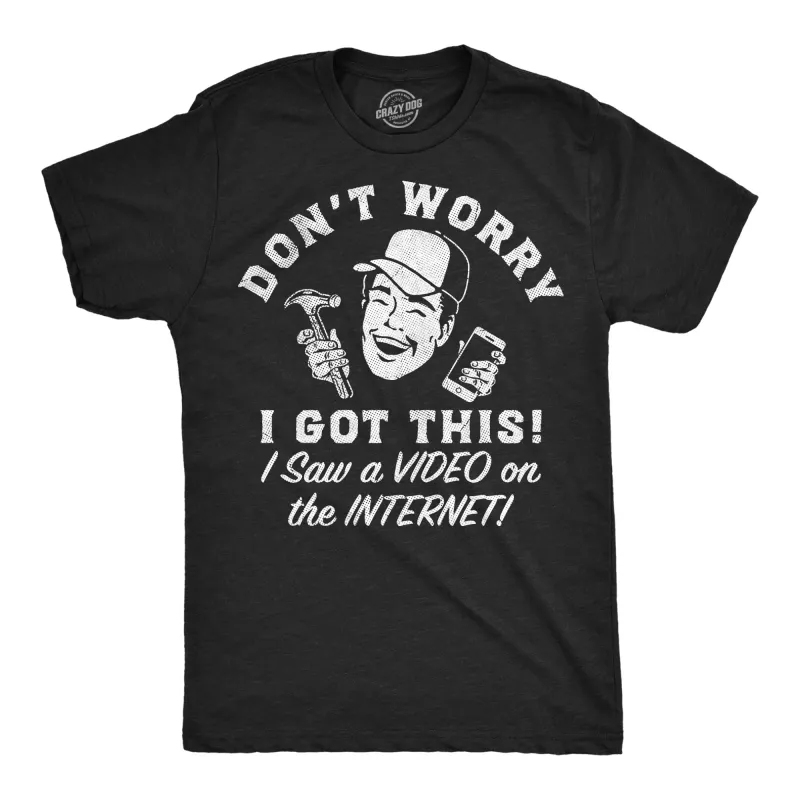 Dont Worry I Got This I Saw A Video On The Internet Men's T Shirt sold by Crazy Dog T-Shirts