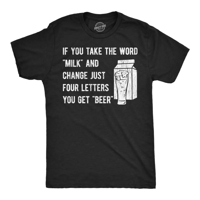 If You Take The Word Milk And Change Just Four Letters You Get Beer Men's T Shirt sold by Crazy Dog T-Shirts
