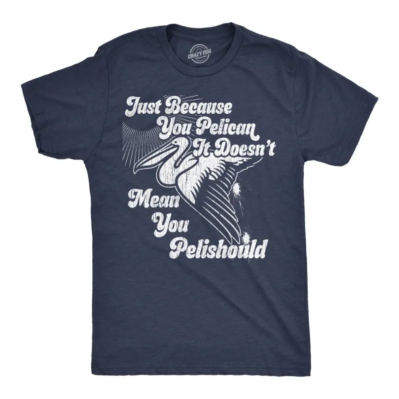 Just Because You Pelican Doesnt Mean You Pelishould Men's T Shirt sold by Crazy Dog T-Shirts