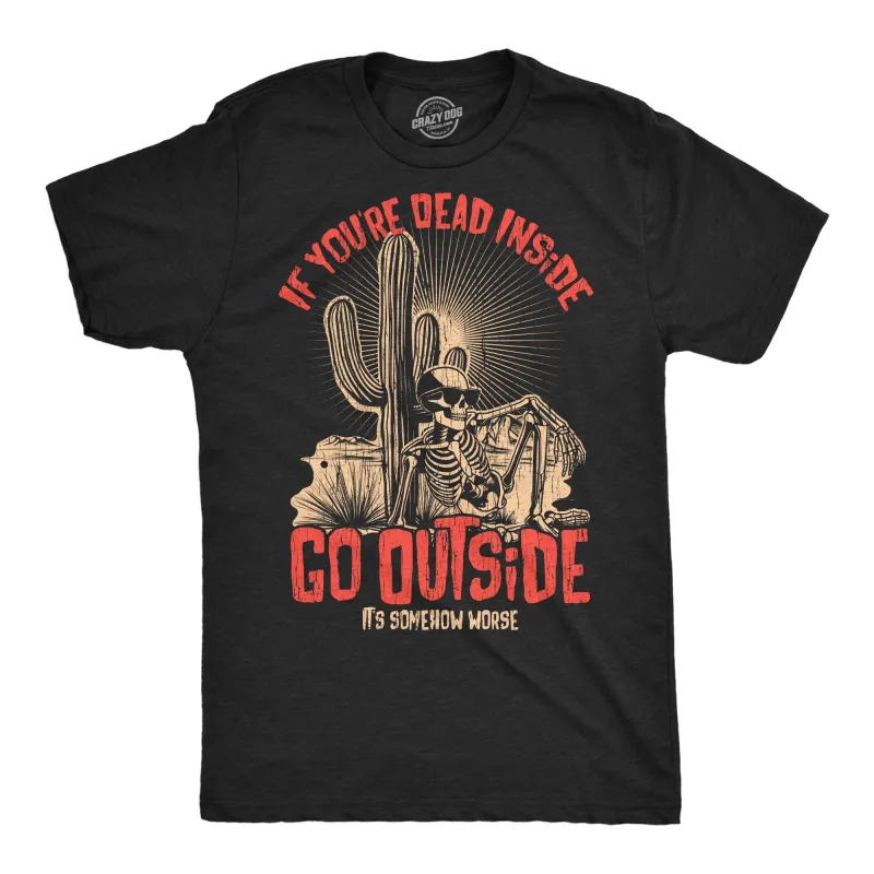 If Your Dead Inside Go Outside Its Somehow Worse Men's T Shirt sold by Crazy Dog T-Shirts