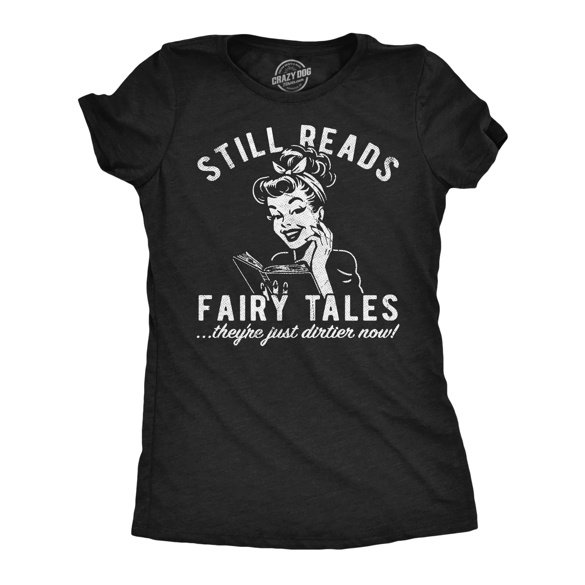 Still Reads Fairy Tales Theyre Just Dirtier Now Women's T Shirt sold by Crazy Dog T-Shirts