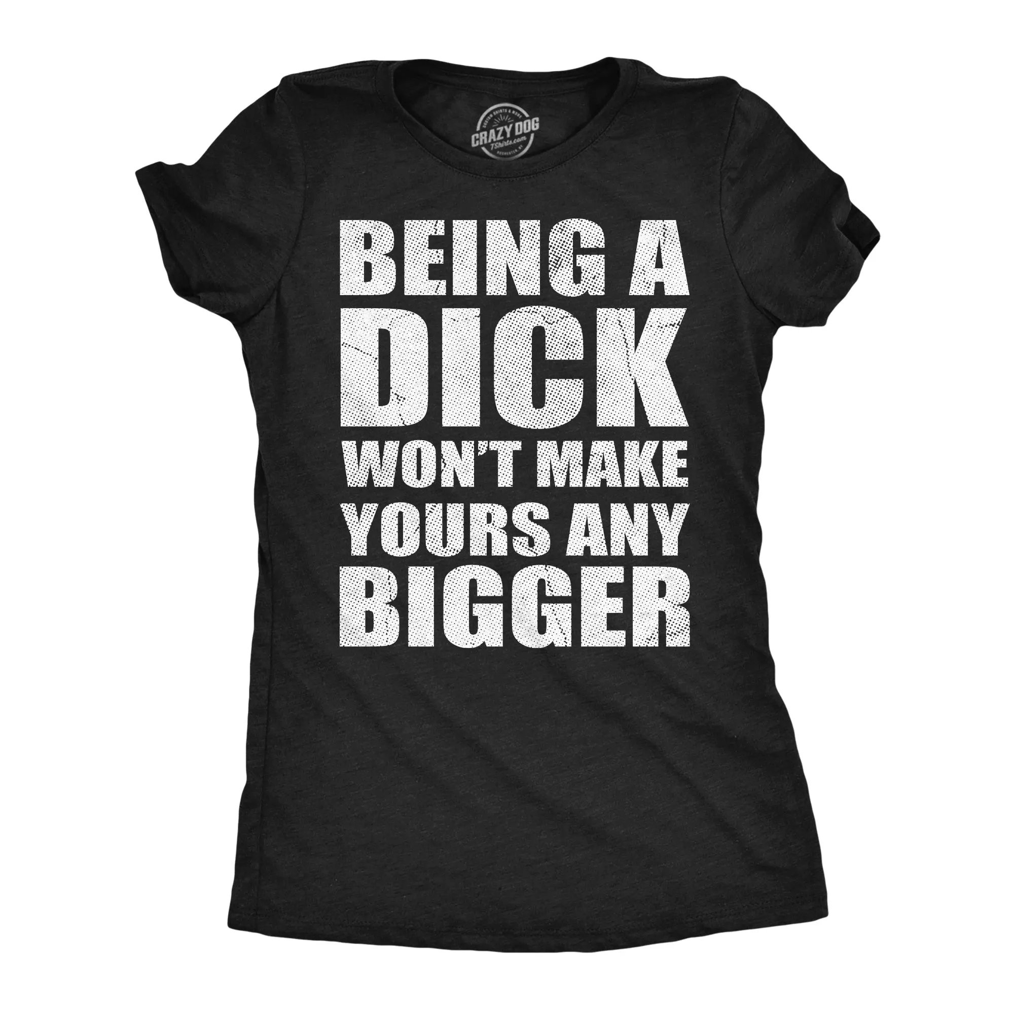 Being A Dick Wont Make Yours And Bigger Women's T Shirt sold by Crazy Dog T-Shirts