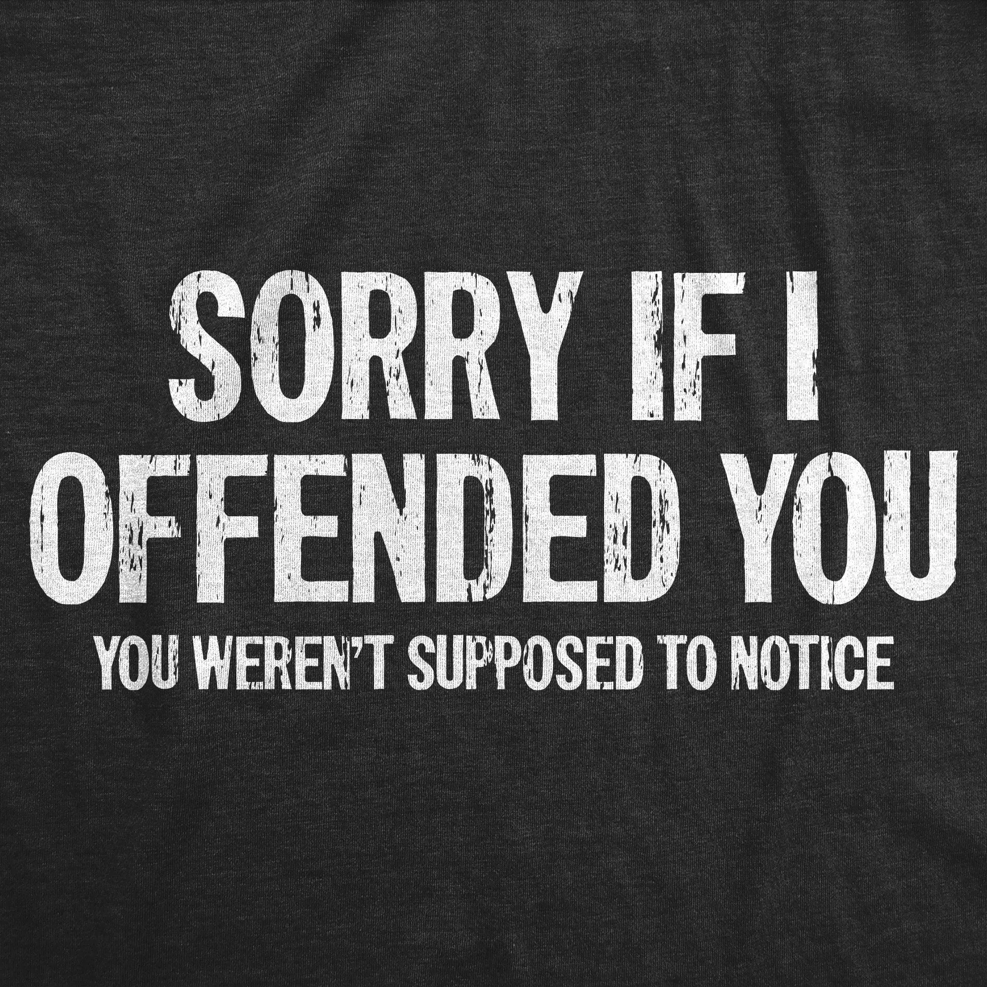 Sorry If I Offended You You Werent Supposed To Notice Men's T Shirt sold by Crazy Dog T-Shirts product image thumbnail 2