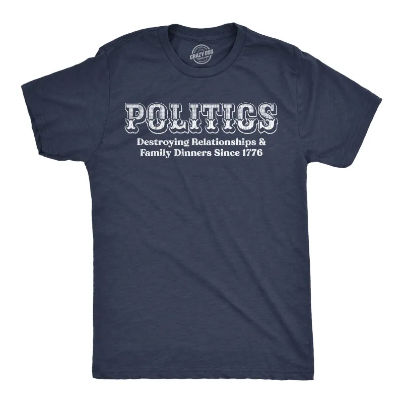 Politics Destroying Relationships And Family Dinners Since 1776 Men's T Shirt sold by Crazy Dog T-Shirts