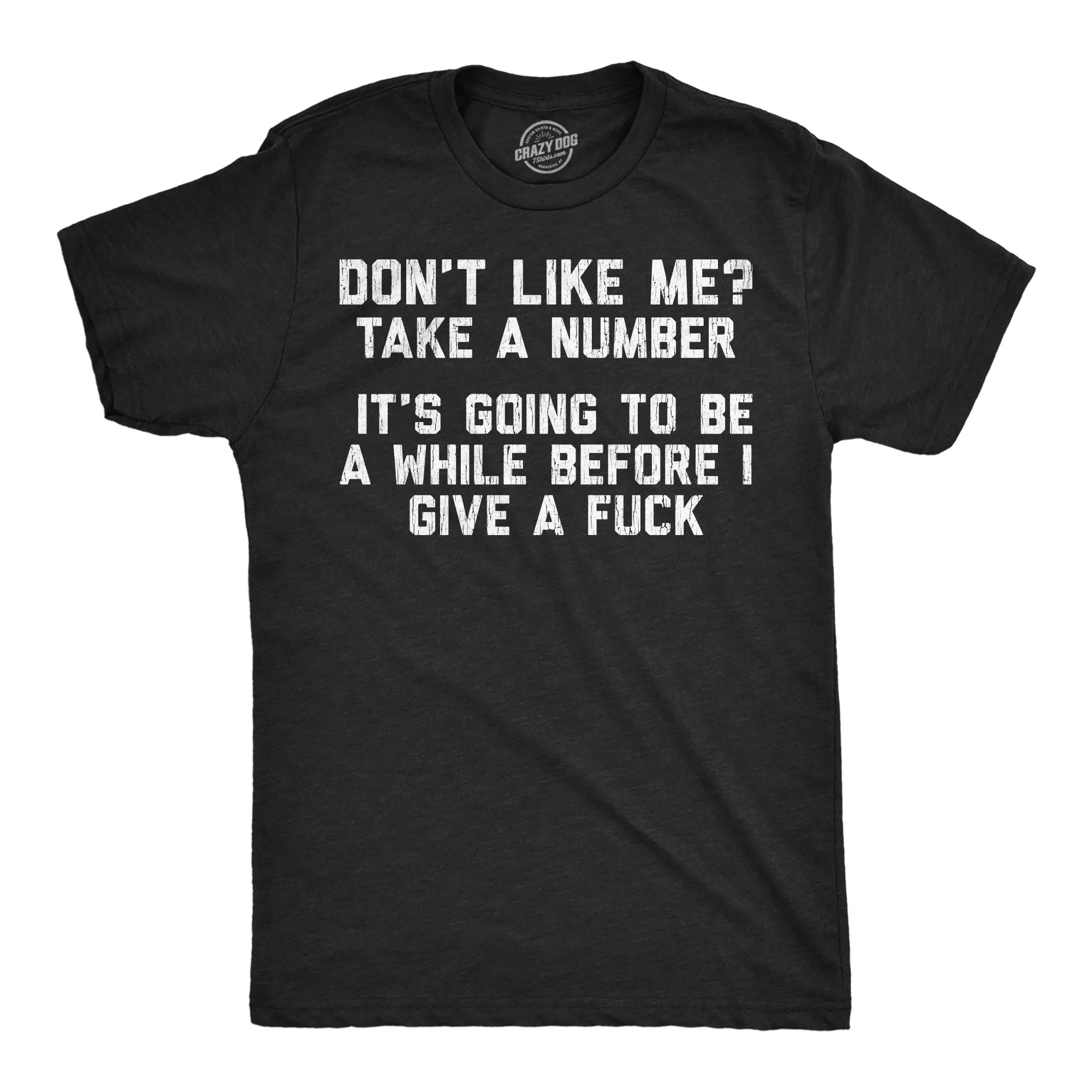 Dont Like Me Take A Number Its Going To Be A While Before I Give A Fuck Men's T Shirt sold by Crazy Dog T-Shirts