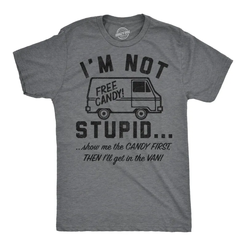 Im Not Stupid Show Me The Candy First Then Ill Get In The Van Men's T Shirt sold by Crazy Dog T-Shirts