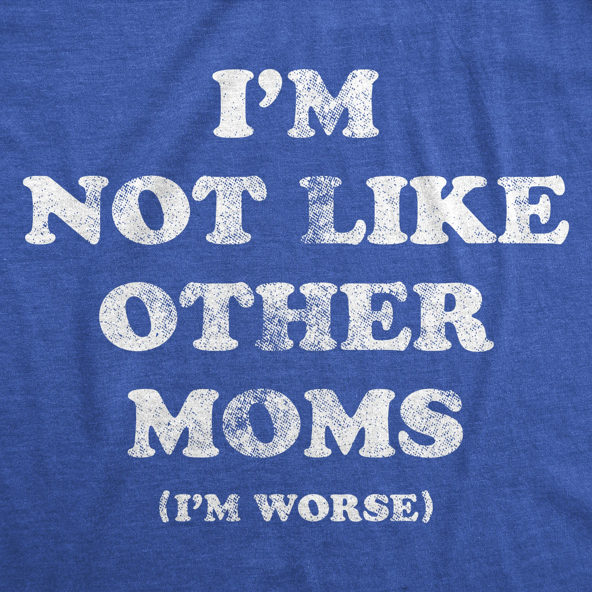 Im Not Like Other Moms Im Worse Women's T Shirt sold by Crazy Dog T-Shirts product image thumbnail 2