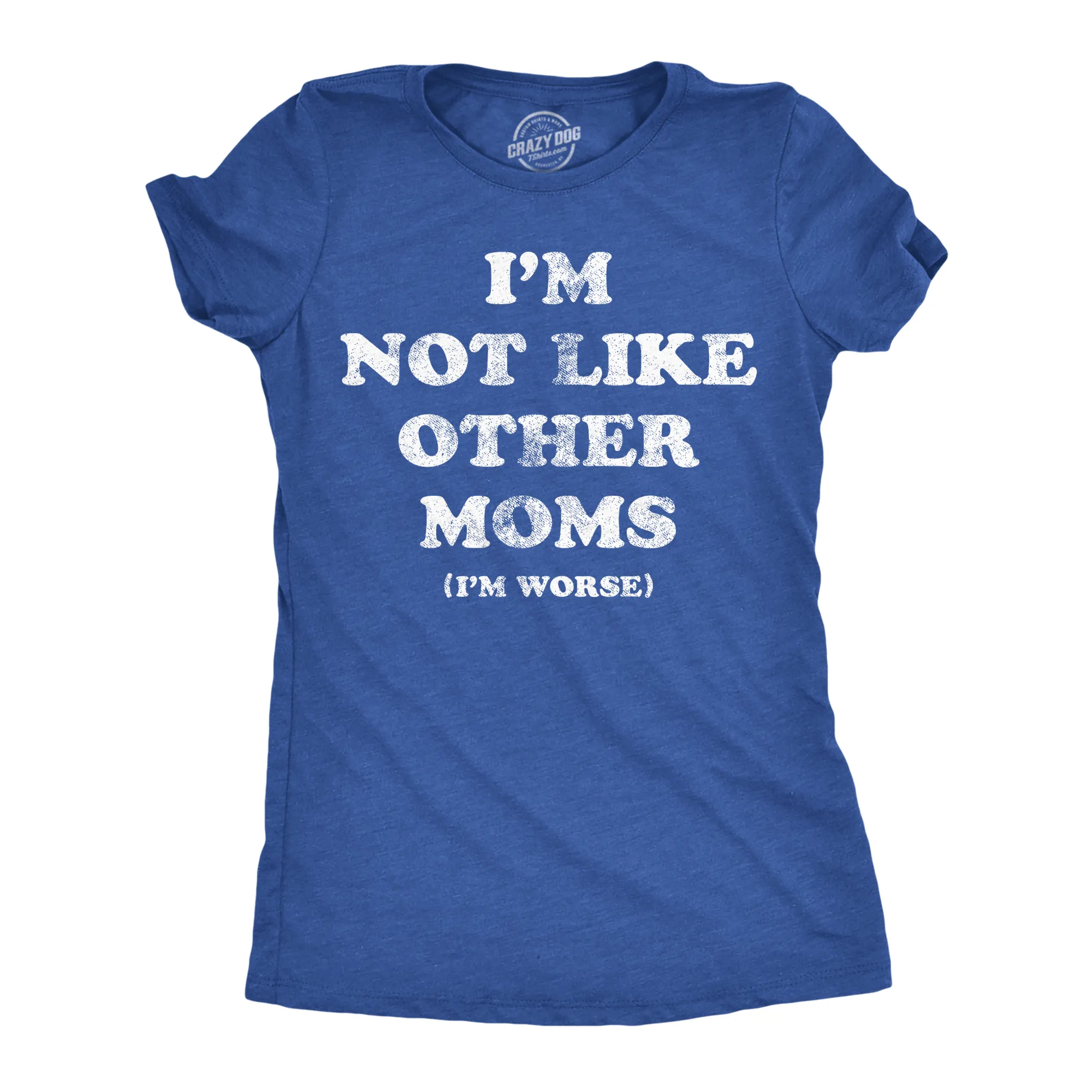 Im Not Like Other Moms Im Worse Women's T Shirt sold by Crazy Dog T-Shirts