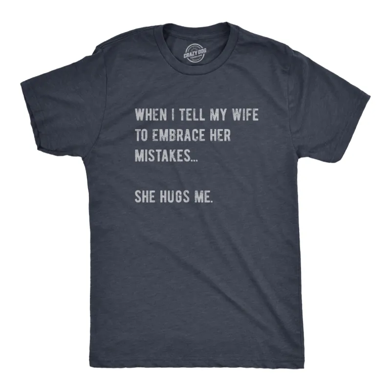 When I Tell My Wife To Embrace Her Mistakes She Hugs Me Men's T Shirt sold by Crazy Dog T-Shirts