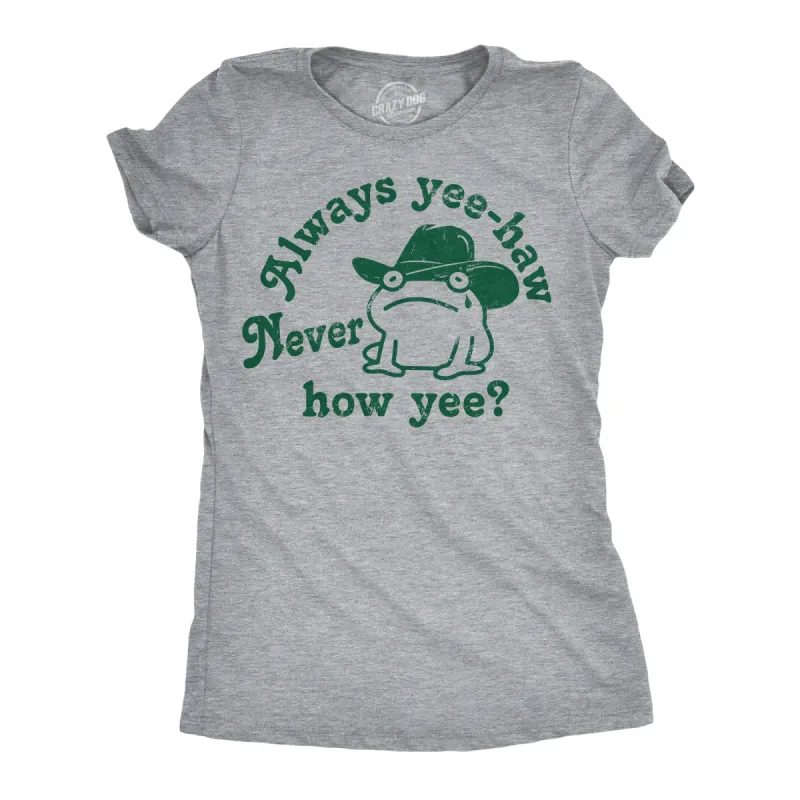 Always Yee Haw Never How Yee Women's T Shirt sold by Crazy Dog T-Shirts