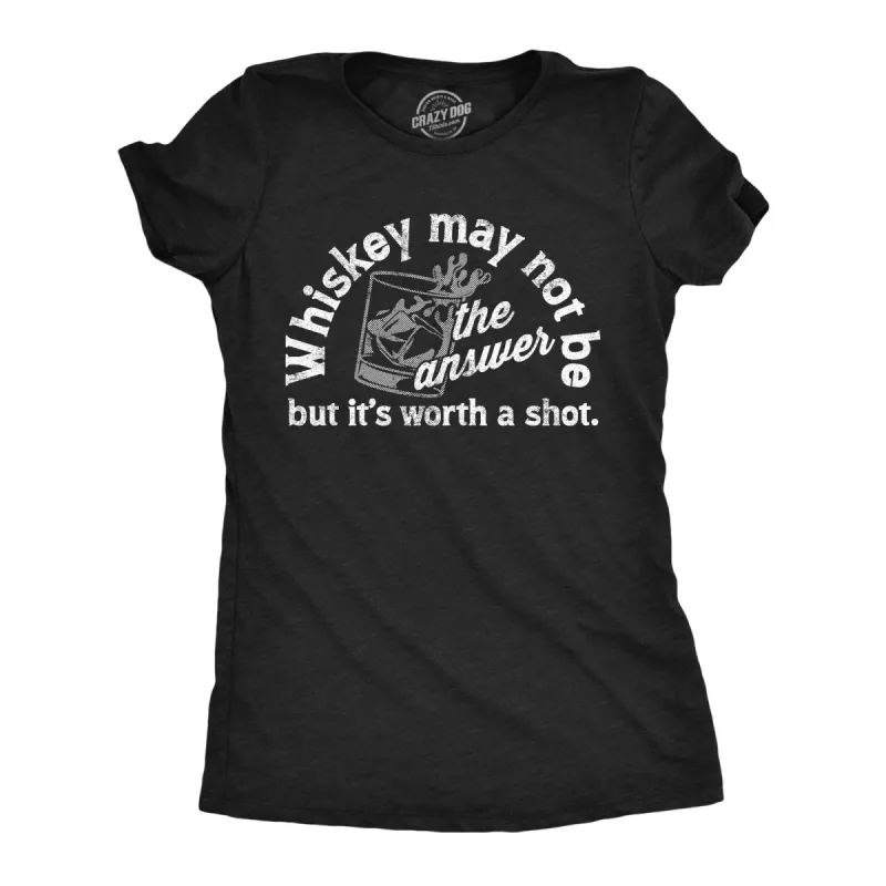 Whiskey May Not Be The Answer But Its Worth A Shot Women's T Shirt sold by Crazy Dog T-Shirts