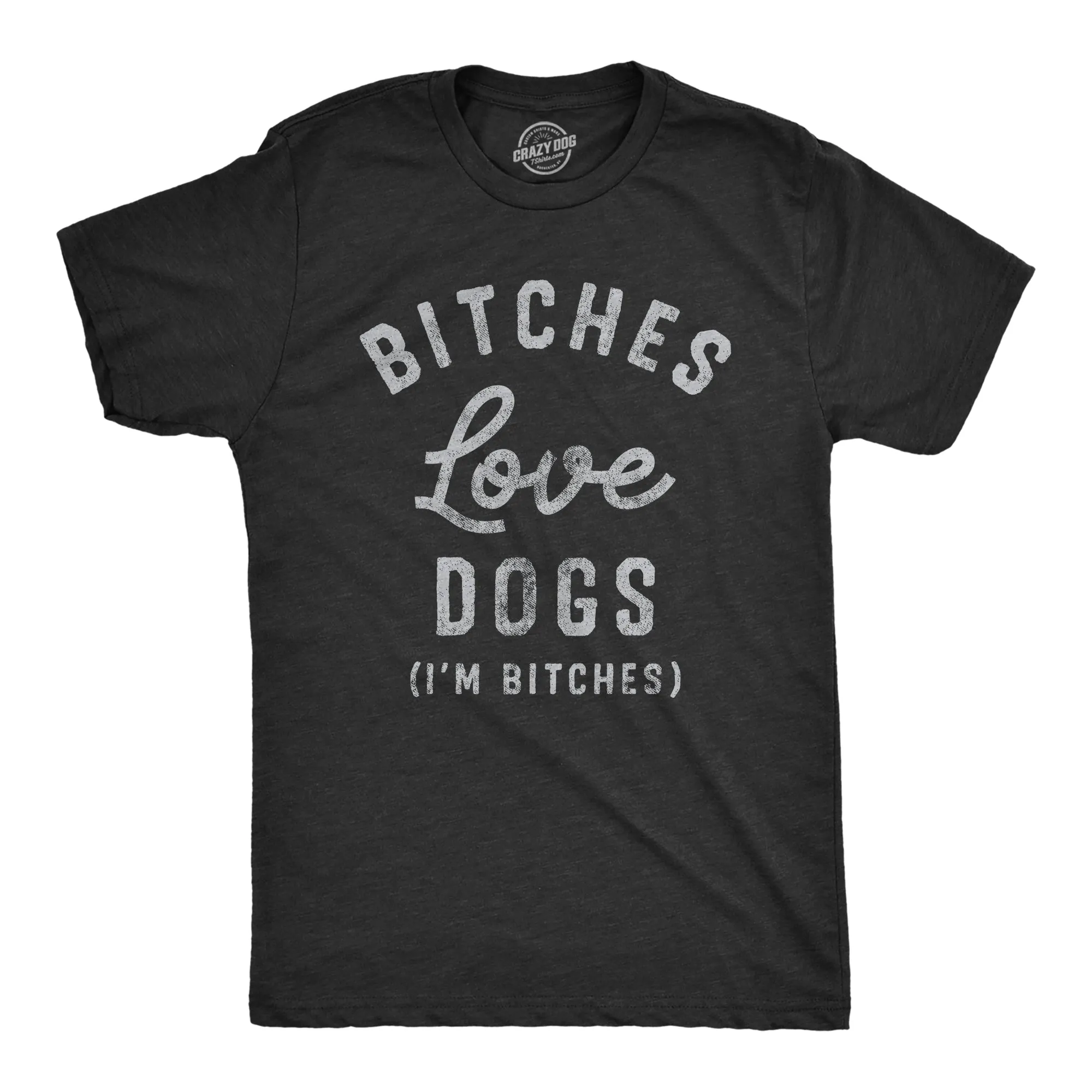 Bitches Love Dogs Men's T Shirt sold by Crazy Dog T-Shirts