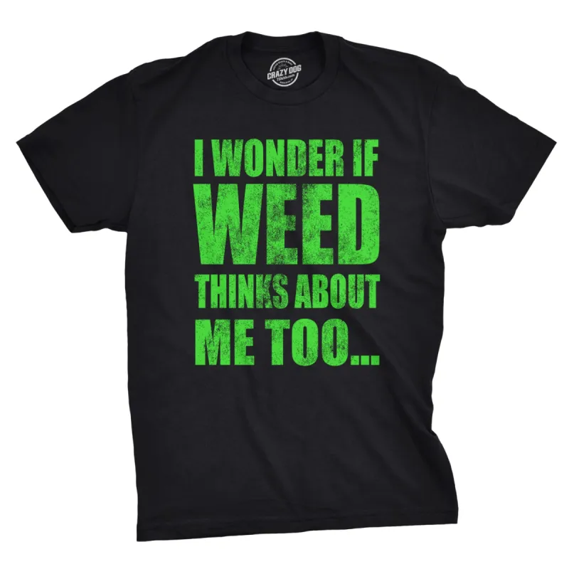 I Wonder If Weed Thinks About Me Too Men's T Shirt sold by Crazy Dog T-Shirts