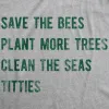 Save The Bees Plant More Trees Clean The Seas Titties Men's T Shirt sold by Crazy Dog T-Shirts