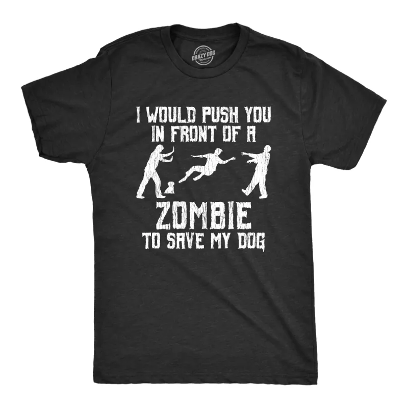 I Would Push You In Front Of A Zombie To Save My Dog Men's T Shirt sold by Crazy Dog T-Shirts