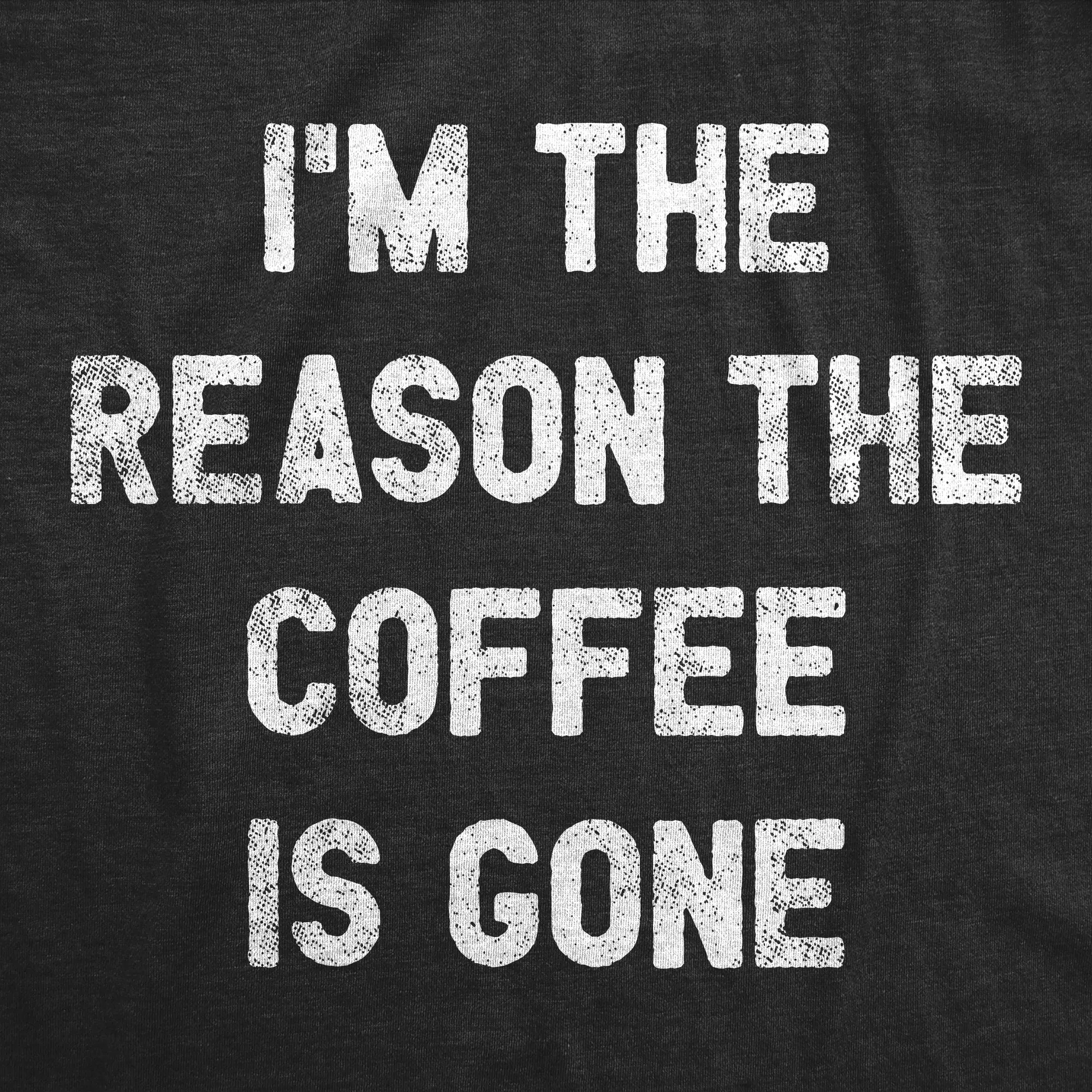 I'm The Reason The Coffee Is Gone Women's T Shirt sold by Crazy Dog T-Shirts product image thumbnail 2