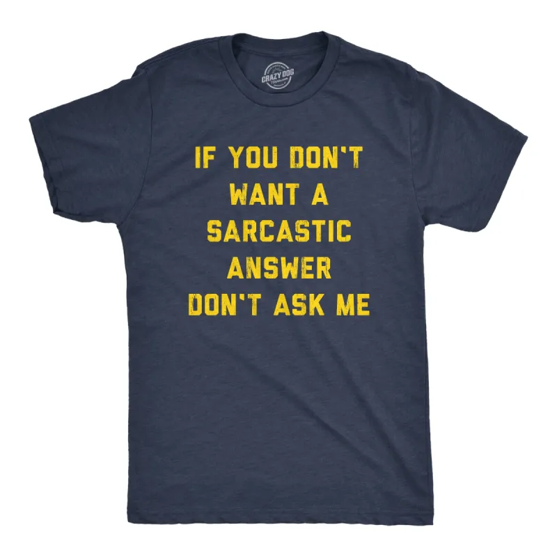 If You Dont Want A Sarcastic Answer Dont Ask Me Men's T Shirt sold by Crazy Dog T-Shirts
