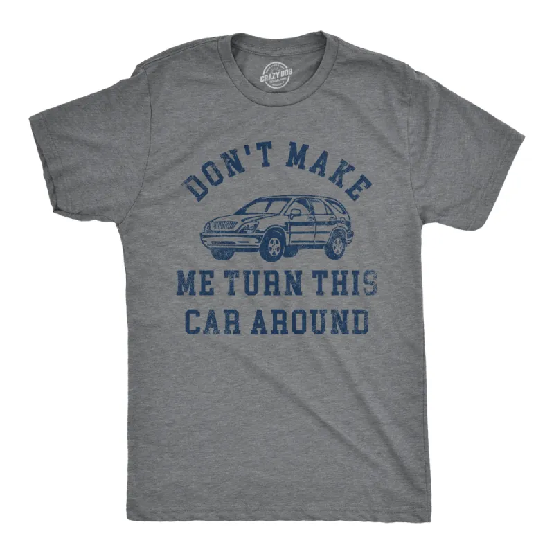Dont Make Me Turn This Car Around Men's T Shirt sold by Crazy Dog T-Shirts