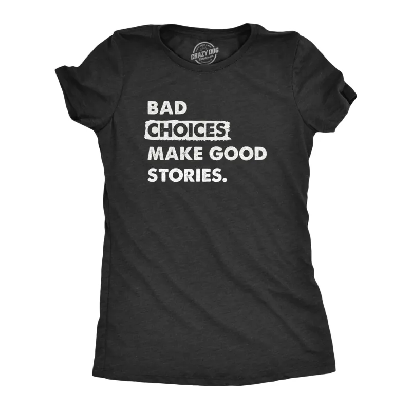 Bad Choices Make Good Stories Women's T Shirt sold by Crazy Dog T-Shirts