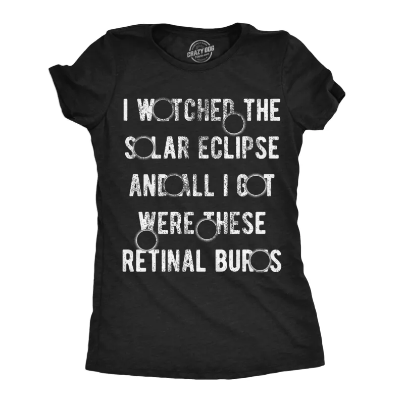 I Watched The Solar Eclipse And All I Got Were These Retinal Burns Women's T Shirt sold by Crazy Dog T-Shirts