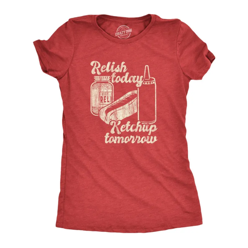 Relish Today Ketchup Tomorrow Women's T Shirt sold by Crazy Dog T-Shirts