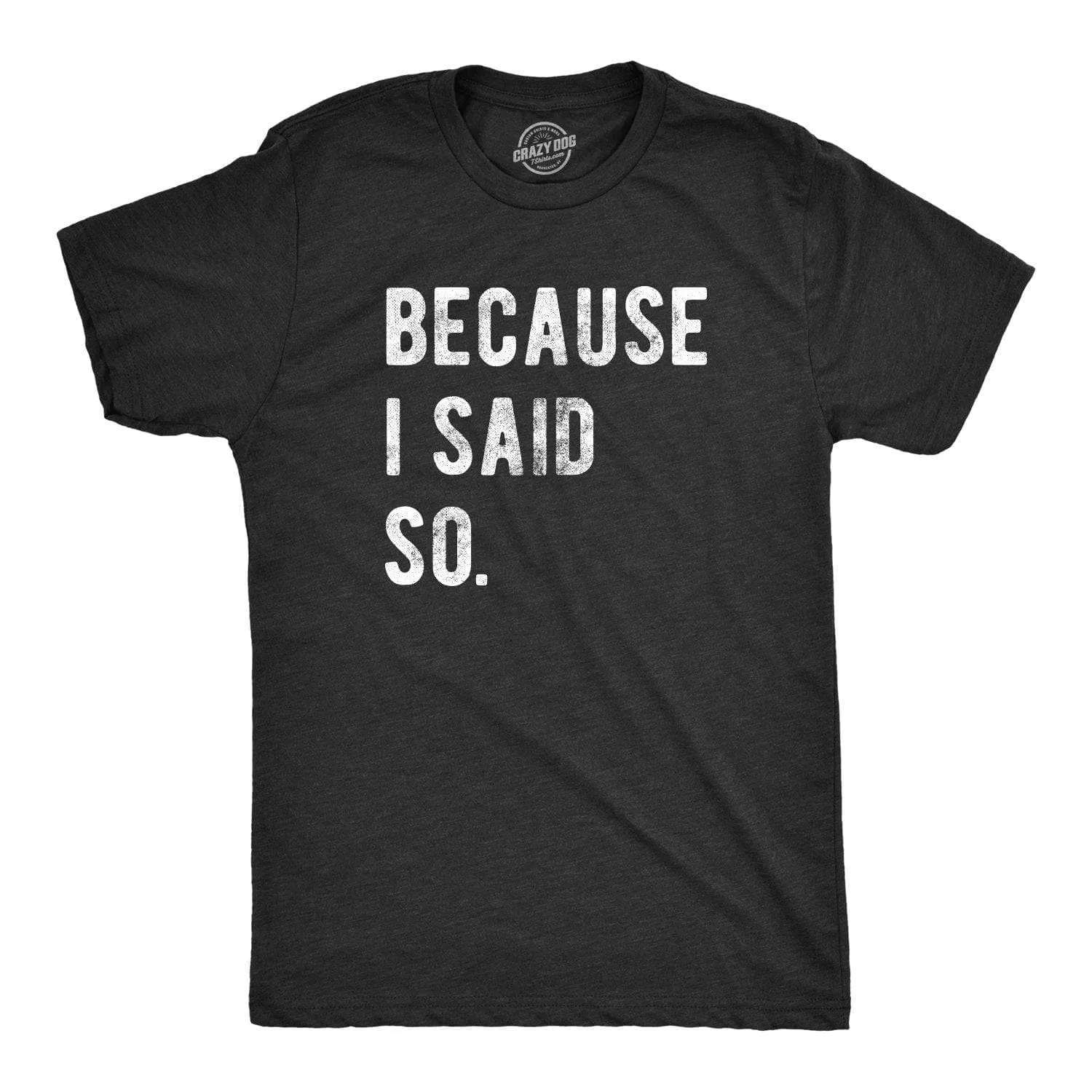Because I Said So Men's T Shirt sold by Crazy Dog T-Shirts