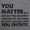 You Matter Unless You Multiply Yourself By The Speed Of Light Squared Then You Energy Men's T Shirt sold by Crazy Dog T-Shirts